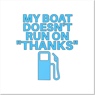 My Boat Doesn't Run On "Thanks" Posters and Art